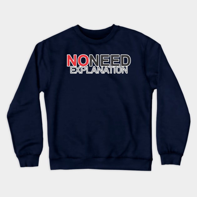 NONEED EXPLANATION Crewneck Sweatshirt by CreativeIkbar Prints